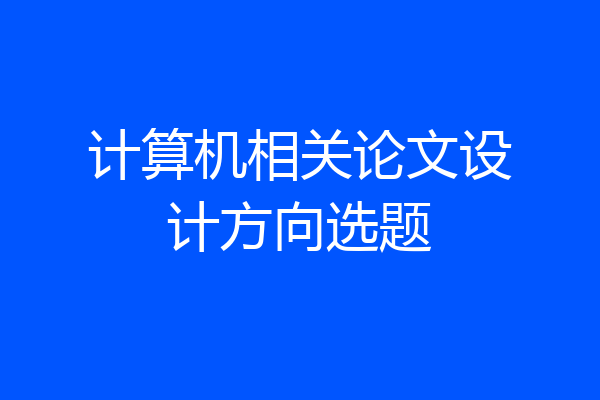 计算机相关论文设计方向选题