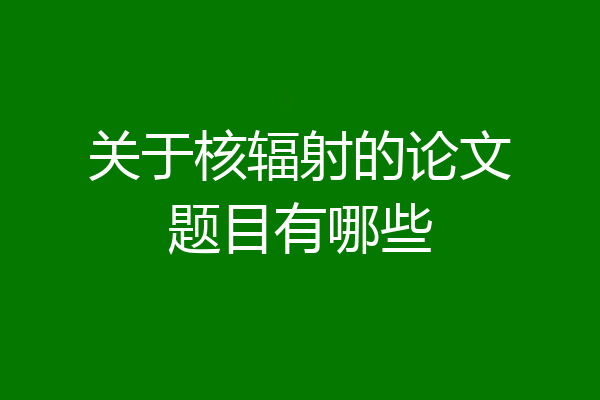 关于核辐射的论文题目有哪些
