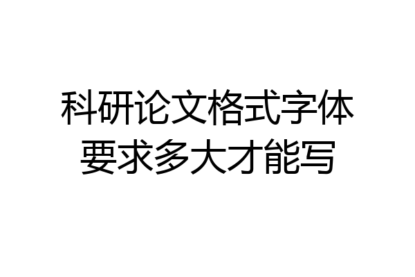 科研论文格式字体要求多大才能写