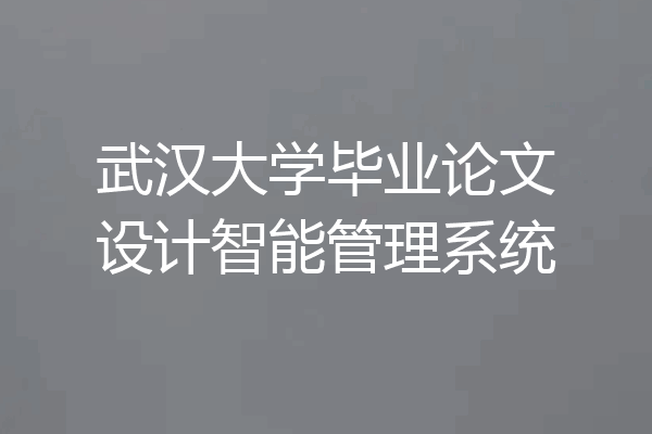 武汉大学毕业论文设计智能管理系统