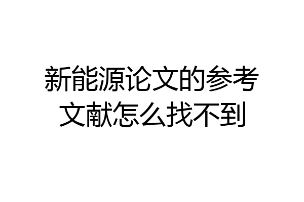 新能源论文的参考文献怎么找不到