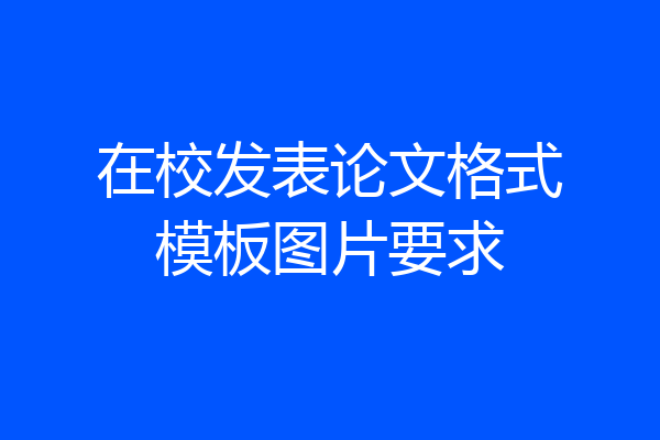 在校发表论文格式模板图片要求