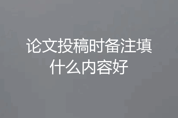 论文投稿时备注填什么内容好