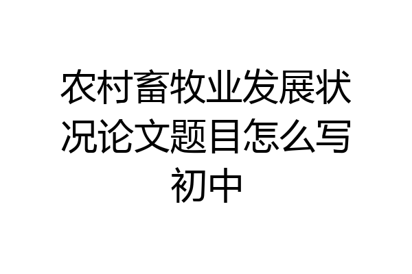 农村畜牧业发展状况论文题目怎么写初中