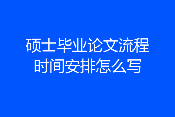 硕士毕业论文流程时间安排怎么写