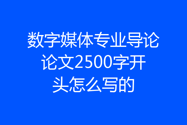 数字媒体专业导论论文2500字开头怎么写的