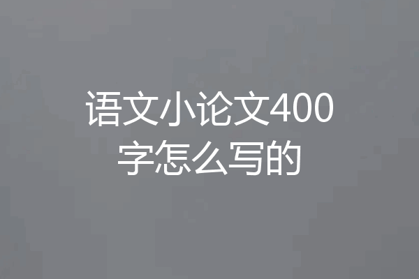 语文小论文400字怎么写的