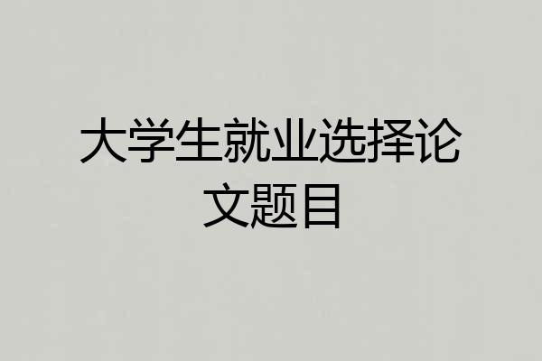 大学生就业选择论文题目