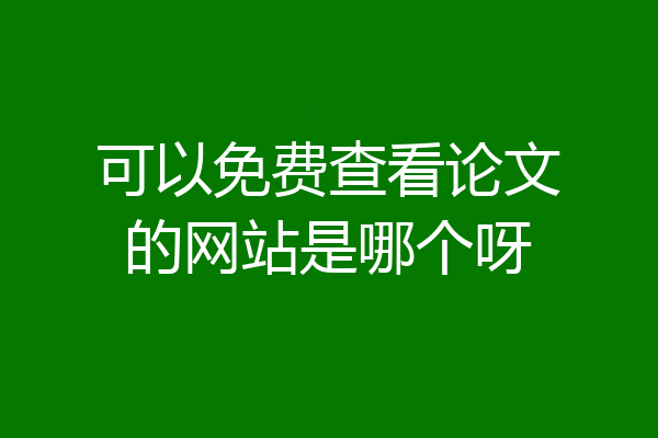 可以免费查看论文的网站是哪个呀