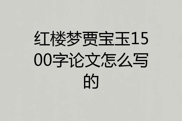 红楼梦贾宝玉1500字论文怎么写的