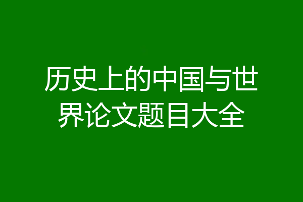 历史上的中国与世界论文题目大全