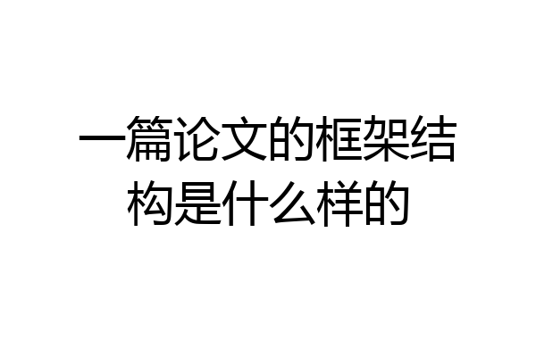 一篇论文的框架结构是什么样的