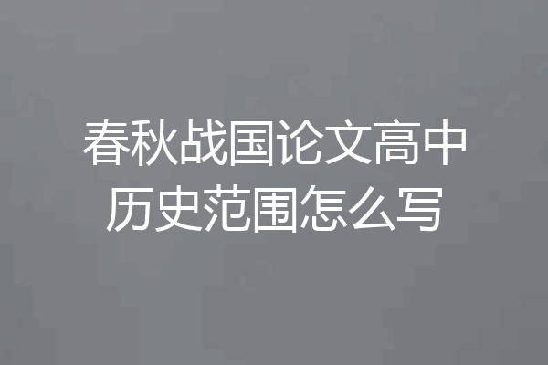 春秋战国论文高中历史范围怎么写