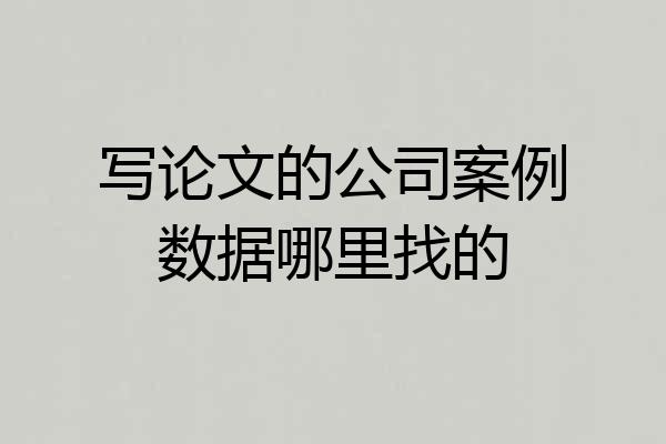 写论文的公司案例数据哪里找的