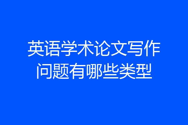 英语学术论文写作问题有哪些类型