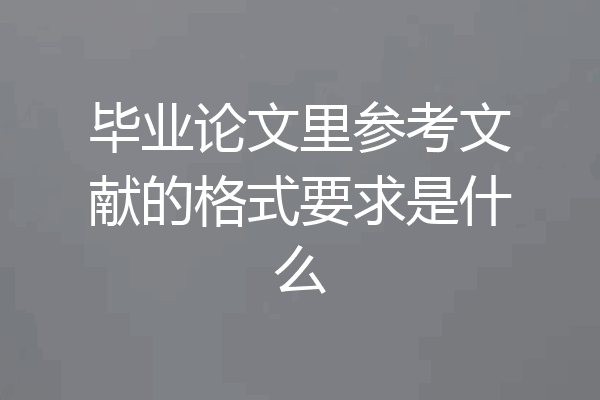 毕业论文里参考文献的格式要求是什么