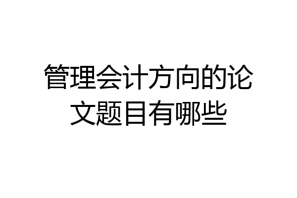 管理会计方向的论文题目有哪些