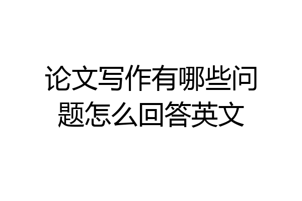 论文写作有哪些问题怎么回答英文