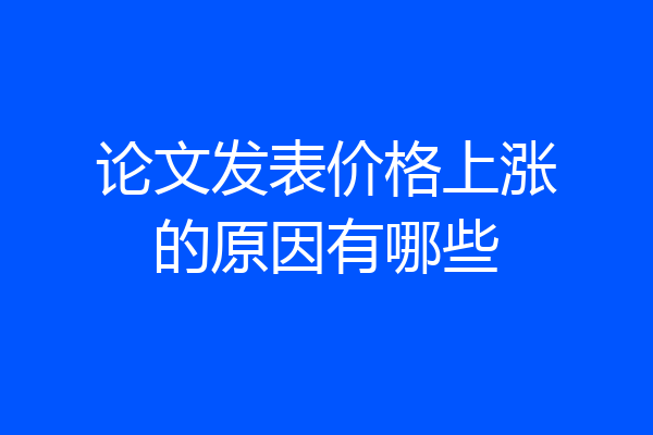 论文发表价格上涨的原因有哪些