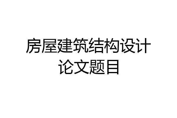 房屋建筑结构设计论文题目