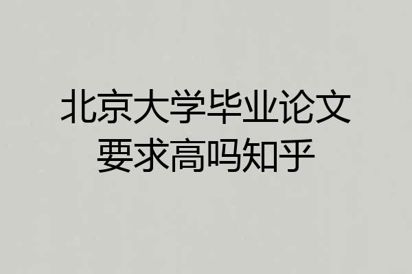 北京大学毕业论文要求高吗知乎