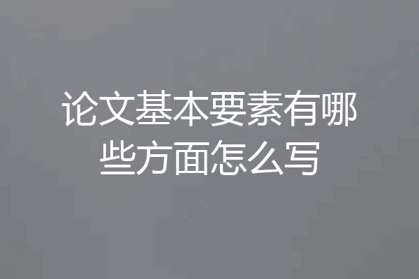论文基本要素有哪些方面怎么写