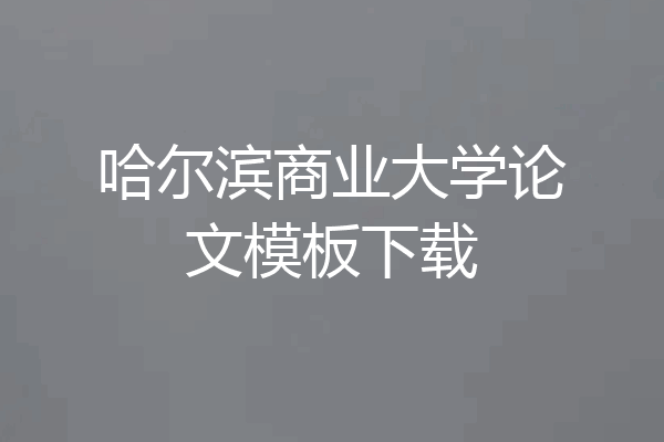 哈尔滨商业大学论文模板下载