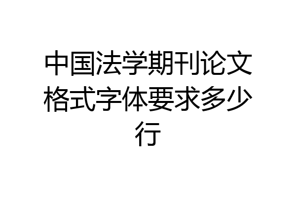 中国法学期刊论文格式字体要求多少行