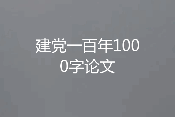 建党一百年1000字论文