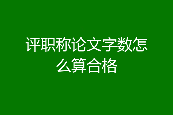 评职称论文字数怎么算合格