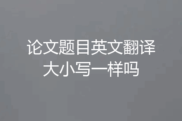 论文题目英文翻译大小写一样吗