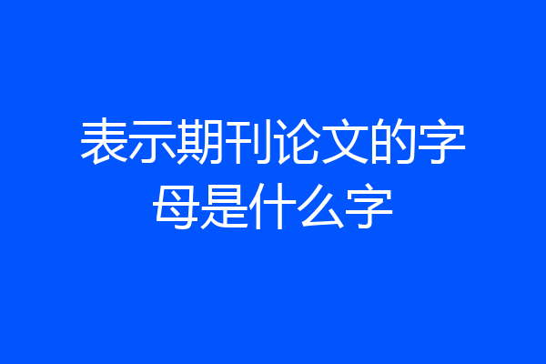 表示期刊论文的字母是什么字