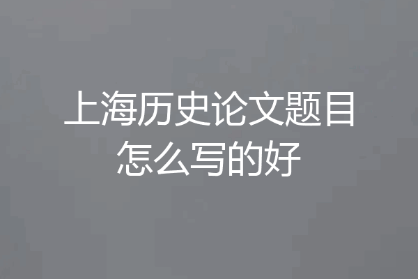 上海历史论文题目怎么写的好