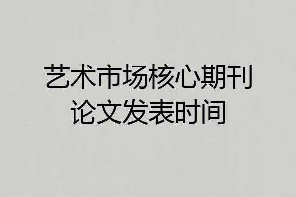 艺术市场核心期刊论文发表时间