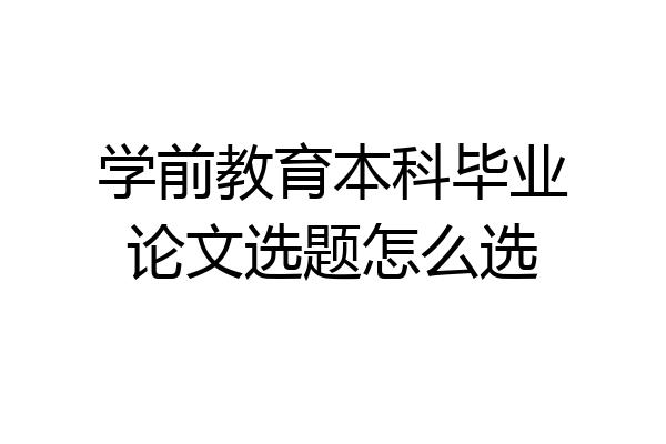 学前教育本科毕业论文选题怎么选