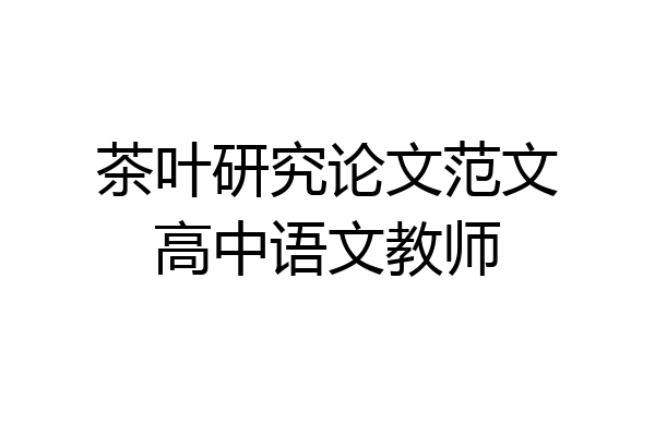 茶叶研究论文范文高中语文教师