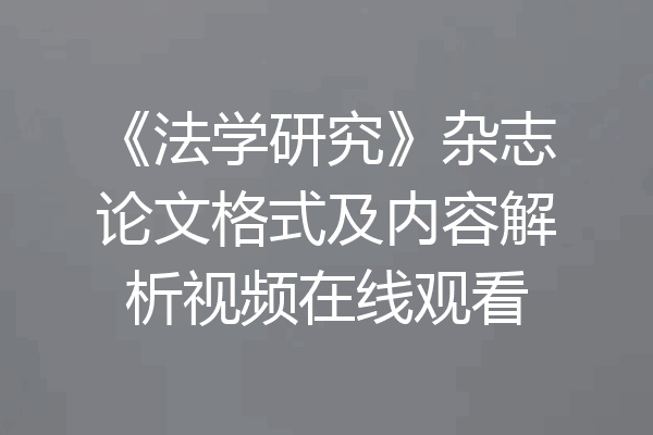 《法学研究》杂志论文格式及内容解析视频在线观看