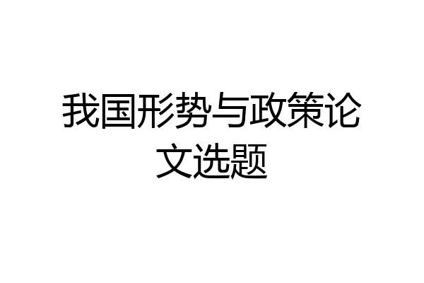 我国形势与政策论文选题
