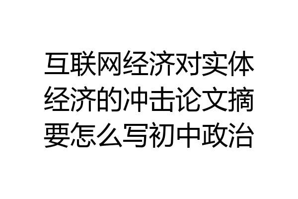 互联网经济对实体经济的冲击论文摘要怎么写初中政治