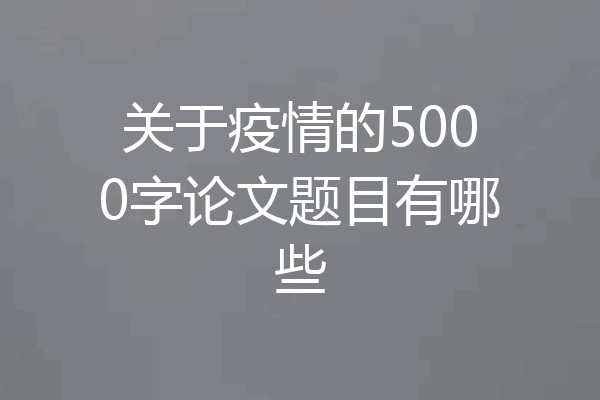 关于疫情的5000字论文题目有哪些