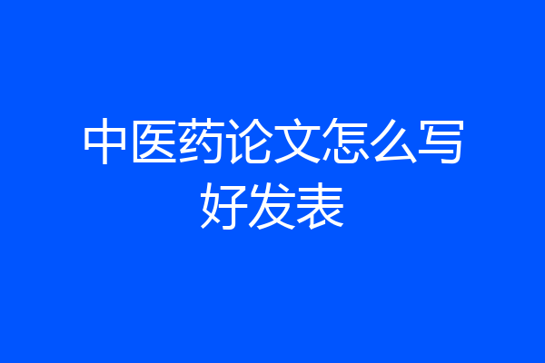 中医药论文怎么写好发表