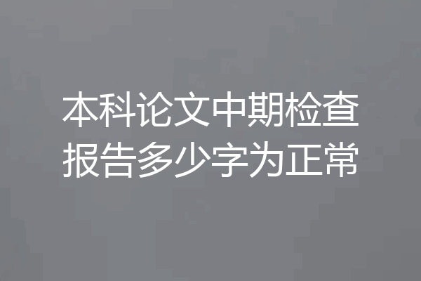 本科论文中期检查报告多少字为正常