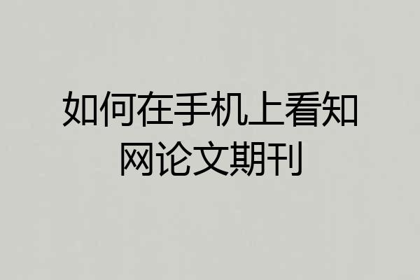 如何在手机上看知网论文期刊