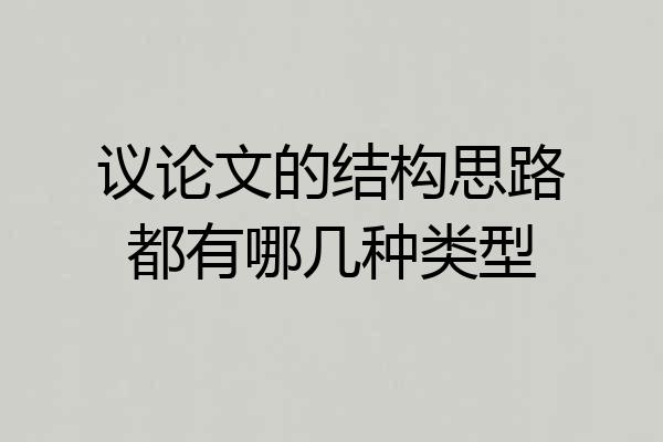议论文的结构思路都有哪几种类型