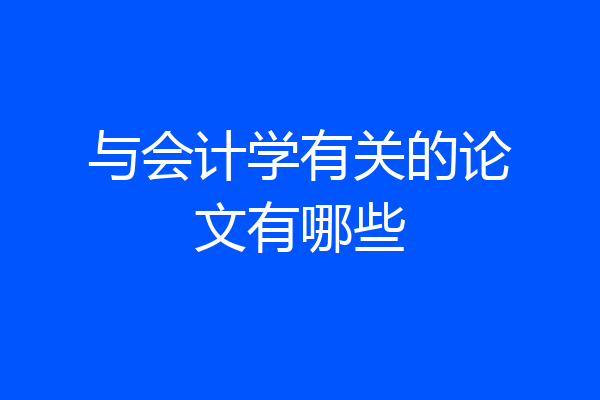 与会计学有关的论文有哪些