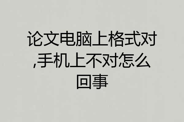 论文电脑上格式对,手机上不对怎么回事