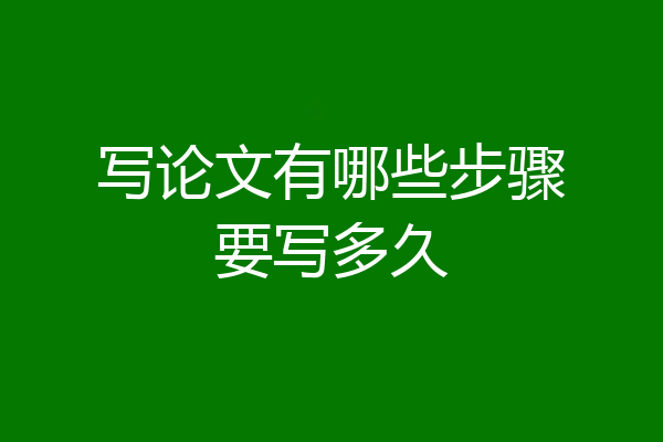写论文有哪些步骤要写多久