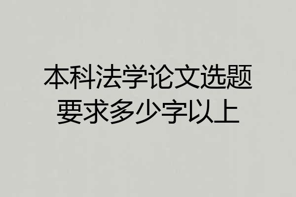 本科法学论文选题要求多少字以上