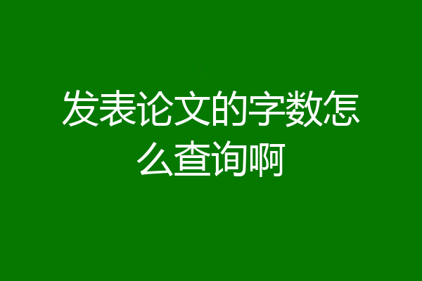 发表论文的字数怎么查询啊
