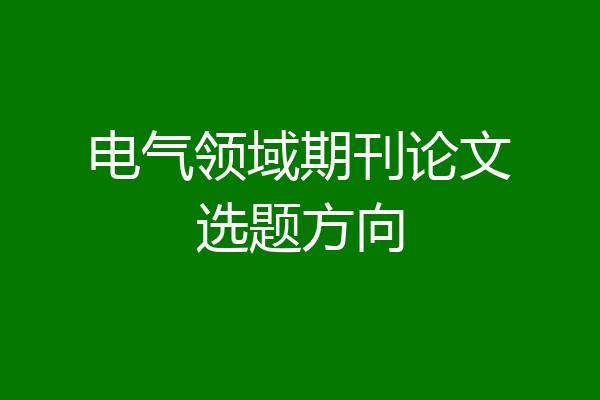 电气领域期刊论文选题方向